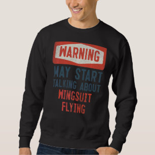 Warning May Start Talking About Wingsuit Flying Sweatshirt