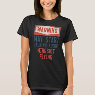 Warning May Start Talking About Wingsuit Flying T-Shirt