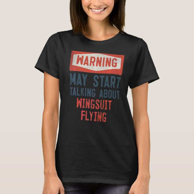 Warning May Start Talking About Wingsuit Flying T-Shirt (Front)