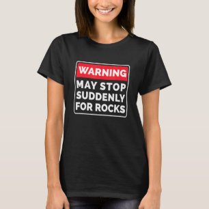 Warning May Stop Suddenly For Rocks  Rock Collecto T-Shirt