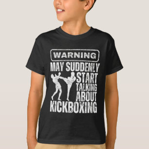 Warning May Suddenly Start Talking About Kickboxin T-Shirt
