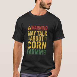 Warning May Talk About Corn Farming Corn Farmer T-Shirt