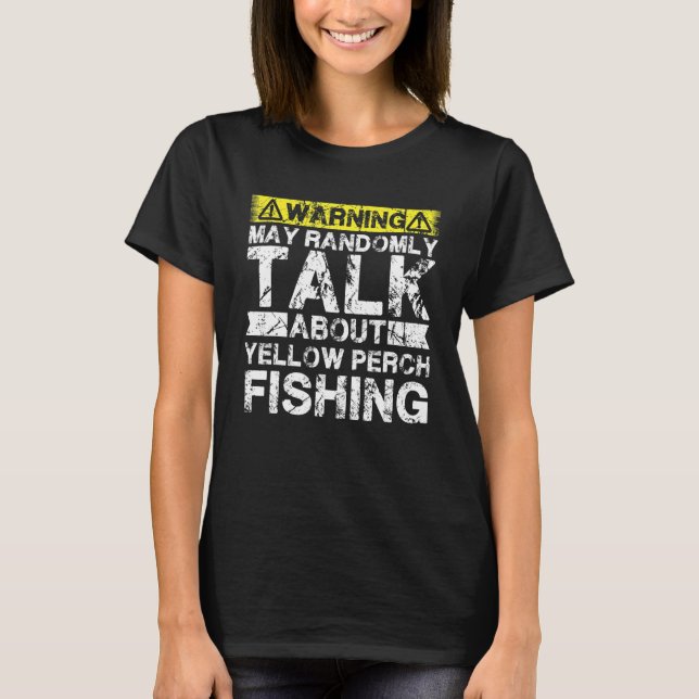 Warning May Talk About Fishing   Yellow Perch Fish T-Shirt (Front)