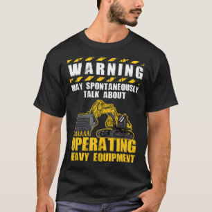 Warning May Talk About Operating Heavy Equipment O T-Shirt