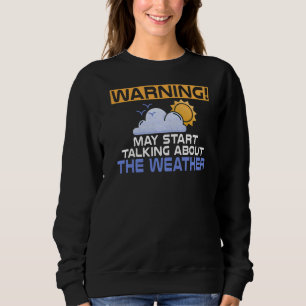 Warning May Talk About The Weather Chaser Meteorol Sweatshirt