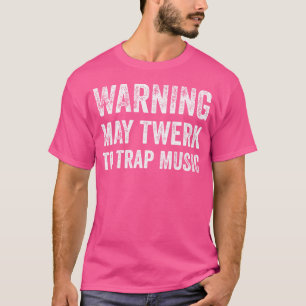 Warning May Twerk To Trap Music Funny Edm Techno M T-Shirt
