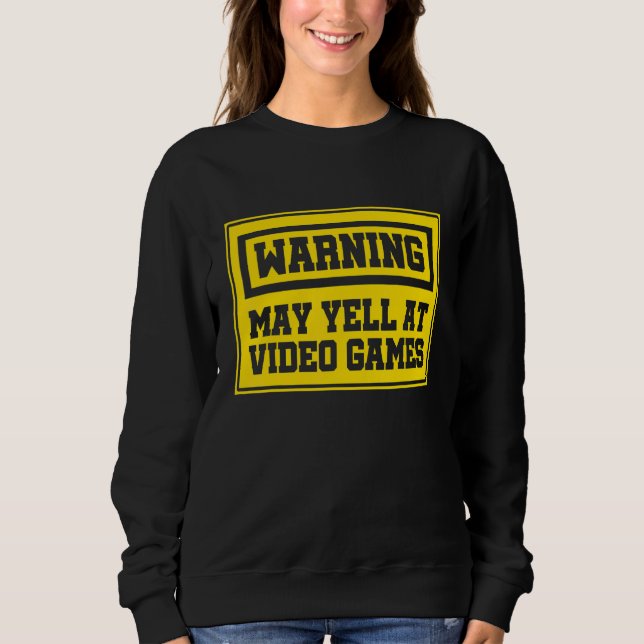 Warning May Yell At Video Games Console Controller Sweatshirt (Front)