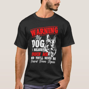 Warning My Dog Is Nearby K 9 German Shepherd Polic T-Shirt