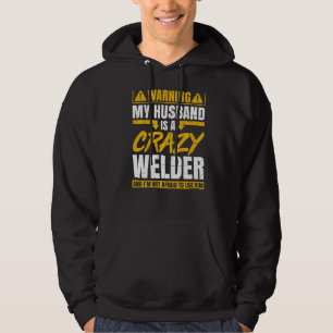 Warning My Husband Is A Crazy Welder And Im Not Af Hoodie