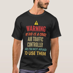 Warning My Kid Is A Crazy Air Traffic Controller A T-Shirt