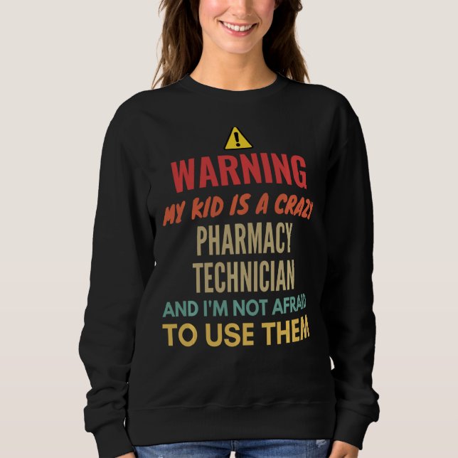 Warning My Kid Is A Crazy Pharmacy Technician And  Sweatshirt (Front)