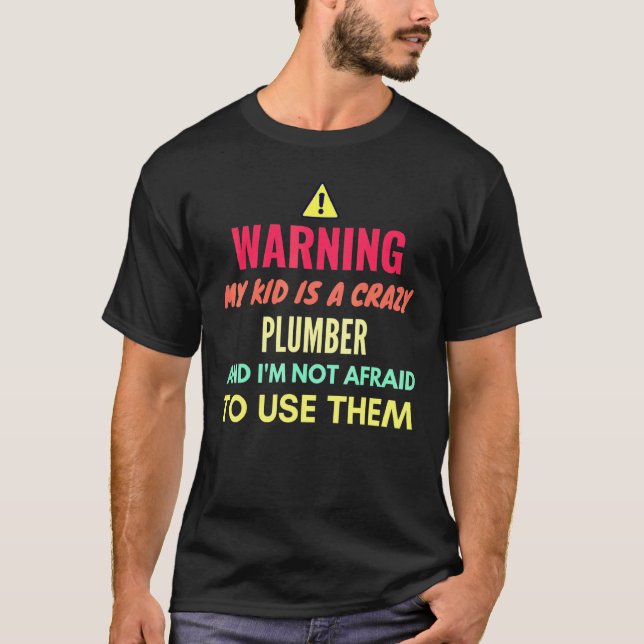 Warning My Kid Is A Crazy Plumber And Im Not Afrai T-Shirt (Front)
