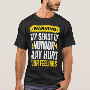 Warning My Sense Of Humor Might Hurt Your Feelings T-Shirt