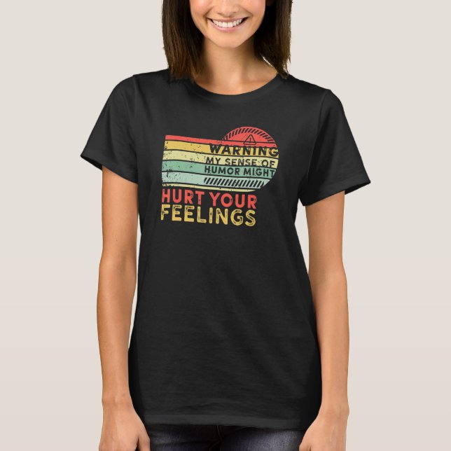 Warning My Sense of Humor Might Hurt Your Feelings T-Shirt (Front)