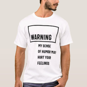Warning My Sense Of Humour May Hurt Your Feelings T-Shirt