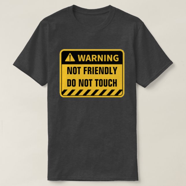 WARNING NOT FRIENDLY DO NOT TOUCH T-Shirt (Design Front)