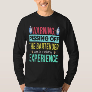 Warning Pissing Off The Bartender Can Be Sobering T-Shirt