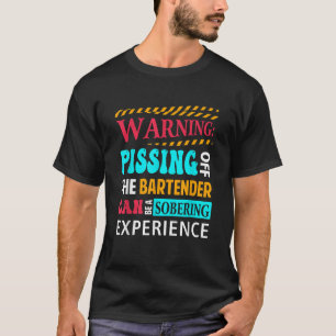 Warning Pissing Off The Bartender Can Be Sobering T-Shirt