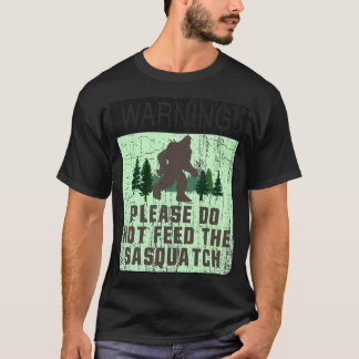 WARNING! - PLEASE DO NOT FEED THE SASQUATCH T-Shirt