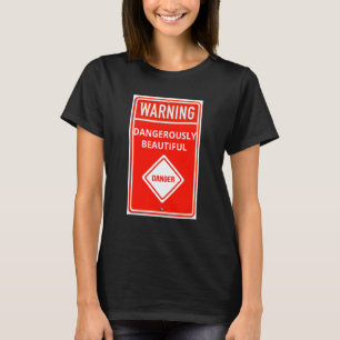 Warning Sign Dangerously Beautiful Danger Sign T-Shirt