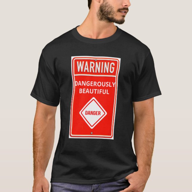 Warning Sign Dangerously Beautiful Danger Sign T-Shirt (Front)