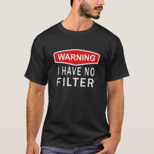 Warning Sign I Have No Filter Bold Outspoken Sarca T-Shirt