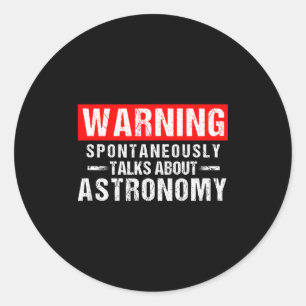 Warning Sntaneously Talks About Astronomy Teacher  Classic Round Sticker