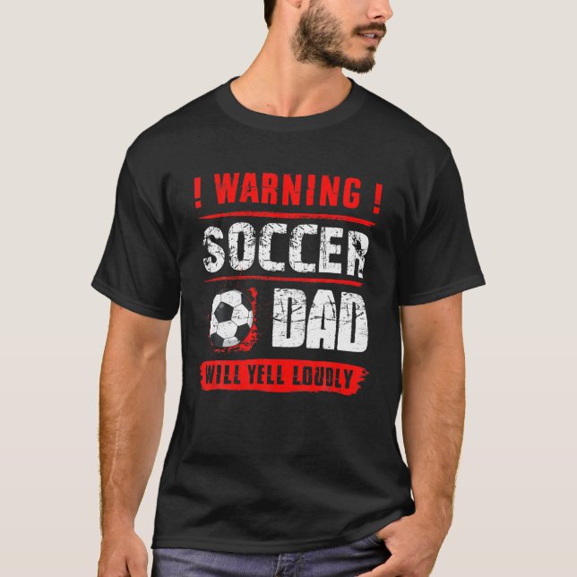 Warning Soccer Dad Will Yell Loudly Funny Fathers T-Shirt (Front)