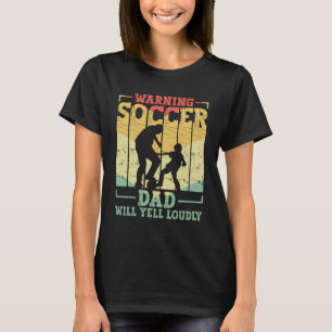 Warning Soccer Dad Will Yell Loudly Outfit Soccer T-Shirt
