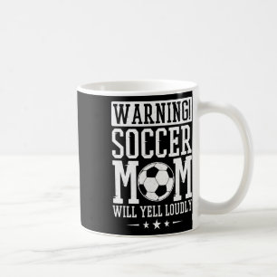 Warning Soccer Mom Will Yell Loudly, Soccer Fan Coffee Mug