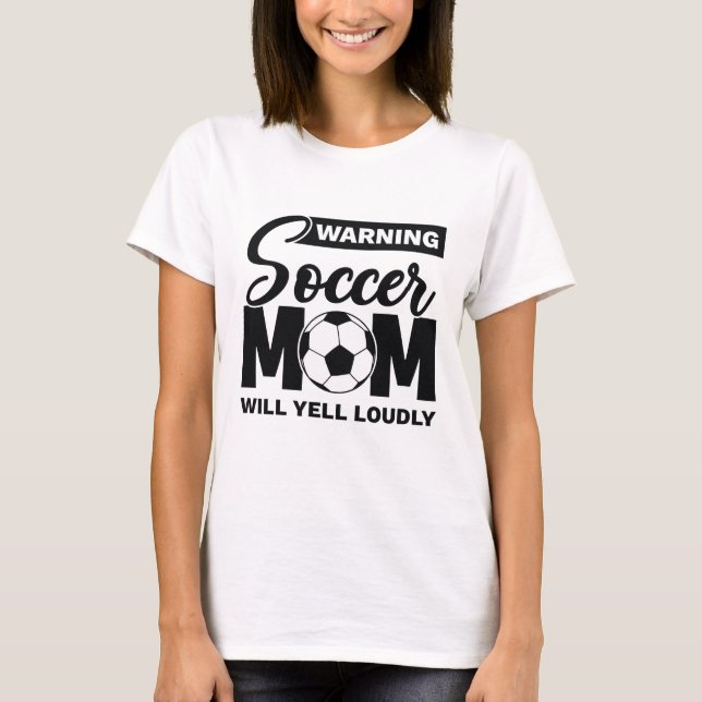 Warning Soccer Mum Will Yell Loudly T-Shirt (Front)