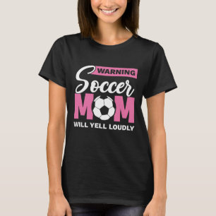 Warning Soccer Mum Will Yell Loudly T-Shirt