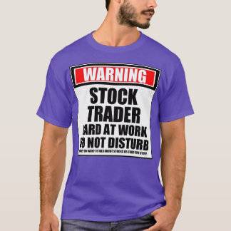 Warning Stock Trader Hard At Work Do Not Disturb T-Shirt