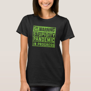 Warning Stupidity Pandemic In Progress  Sarcasm T-Shirt