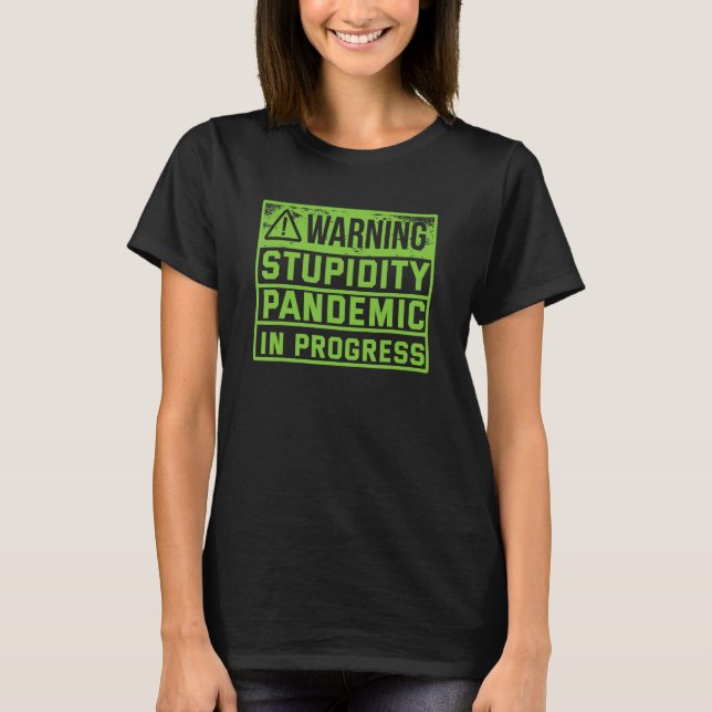 Warning Stupidity Pandemic In Progress  Sarcasm T-Shirt (Front)