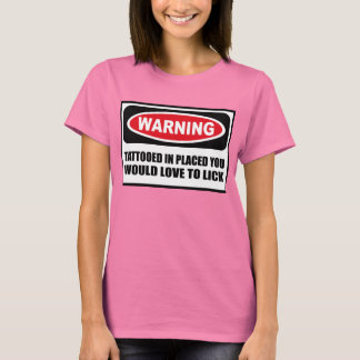 Warning TATTOOED IN PLACED YOU WOULD LOVE TO LICK T-Shirt