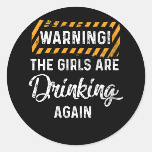 Warning The Girls are Drinking Again Classic Round Sticker