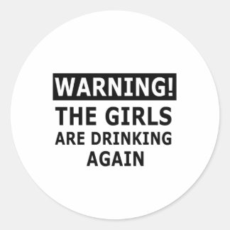 Warning The Girls Are Drinking Again Classic Round Sticker