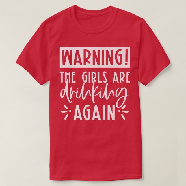 Warning The Girls Are Drinking Again Girls Drinkin T-Shirt (Design Front)