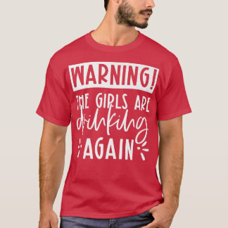 Warning The Girls Are Drinking Again Girls Drinkin T-Shirt