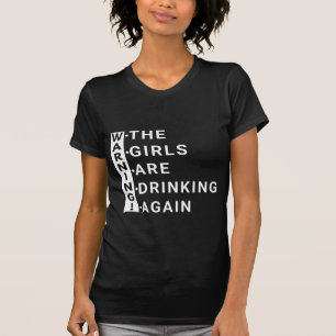 warning the girls are drinking again T-Shirt