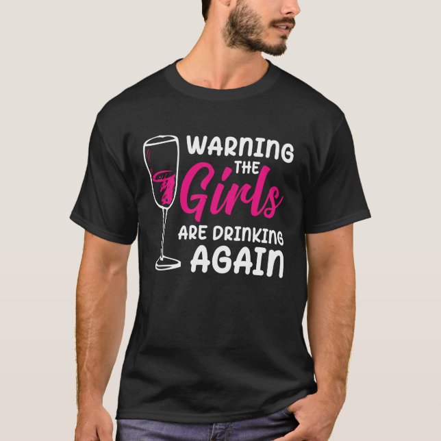 Warning The Girls are Drinking Again T-Shirt (Front)