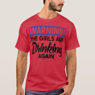 Warning The Girls are Drinking Again T-Shirt
