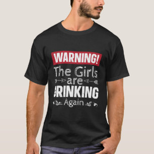 Warning The Girls Are Drinking Again T-Shirt
