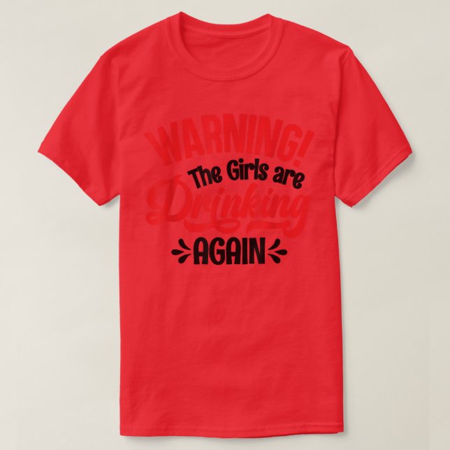 Warning The Girls are Drinking Again T-Shirt Copy  (Design Front)