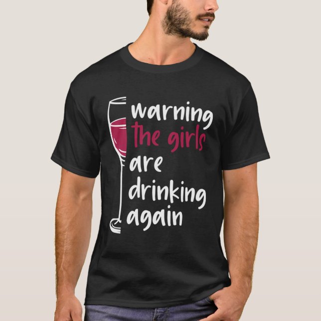 Warning The Girls Are Drinking Again Wine Glass Fu T-Shirt (Front)