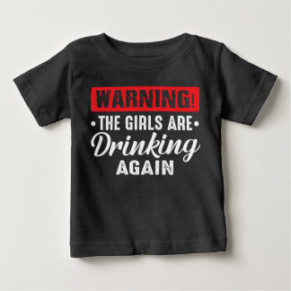 Warning! The Girls Are Drinking Againn Baby Shirt