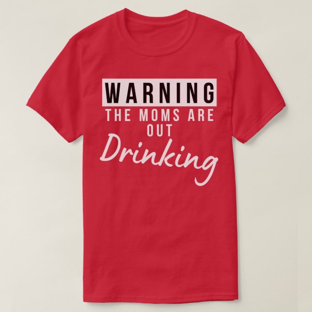 Warning The Moms Are Out Drinking Matching Friends T-Shirt (Design Front)