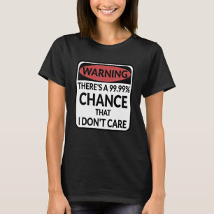 Warning There's A 99.99 Chance That I Don't Care A T-Shirt