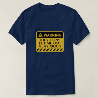 WARNING THEY DON'T LET ME OUT VERY MUCH T-Shirt